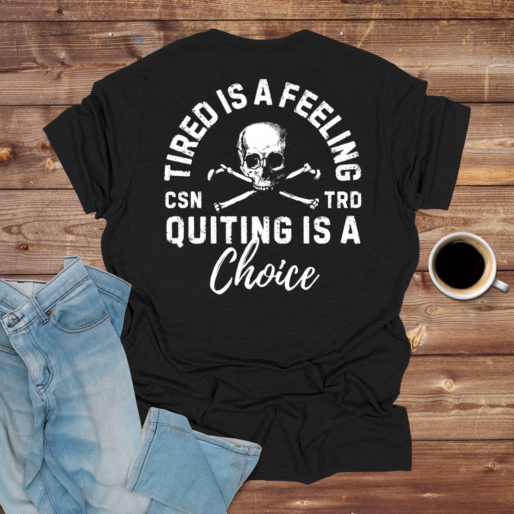 Tired Is a Feeling, Quitting Is a Choice T-Shirt