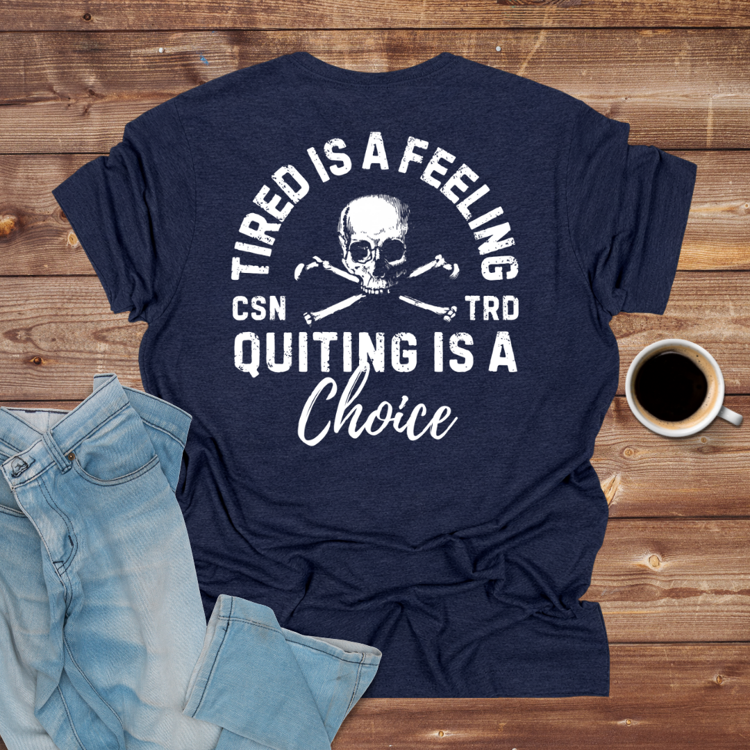 Tired Is a Feeling, Quitting Is a Choice T-Shirt