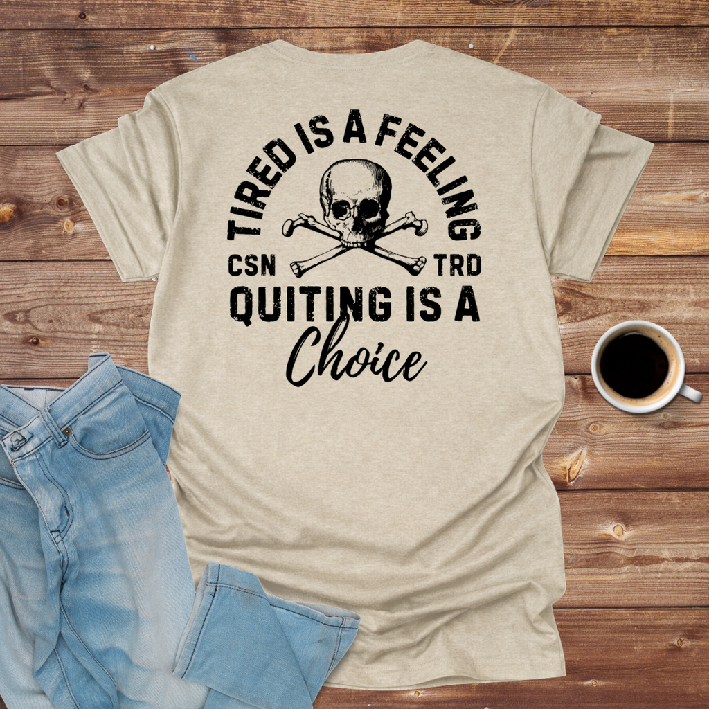 Tired Is a Feeling, Quitting Is a Choice T-Shirt