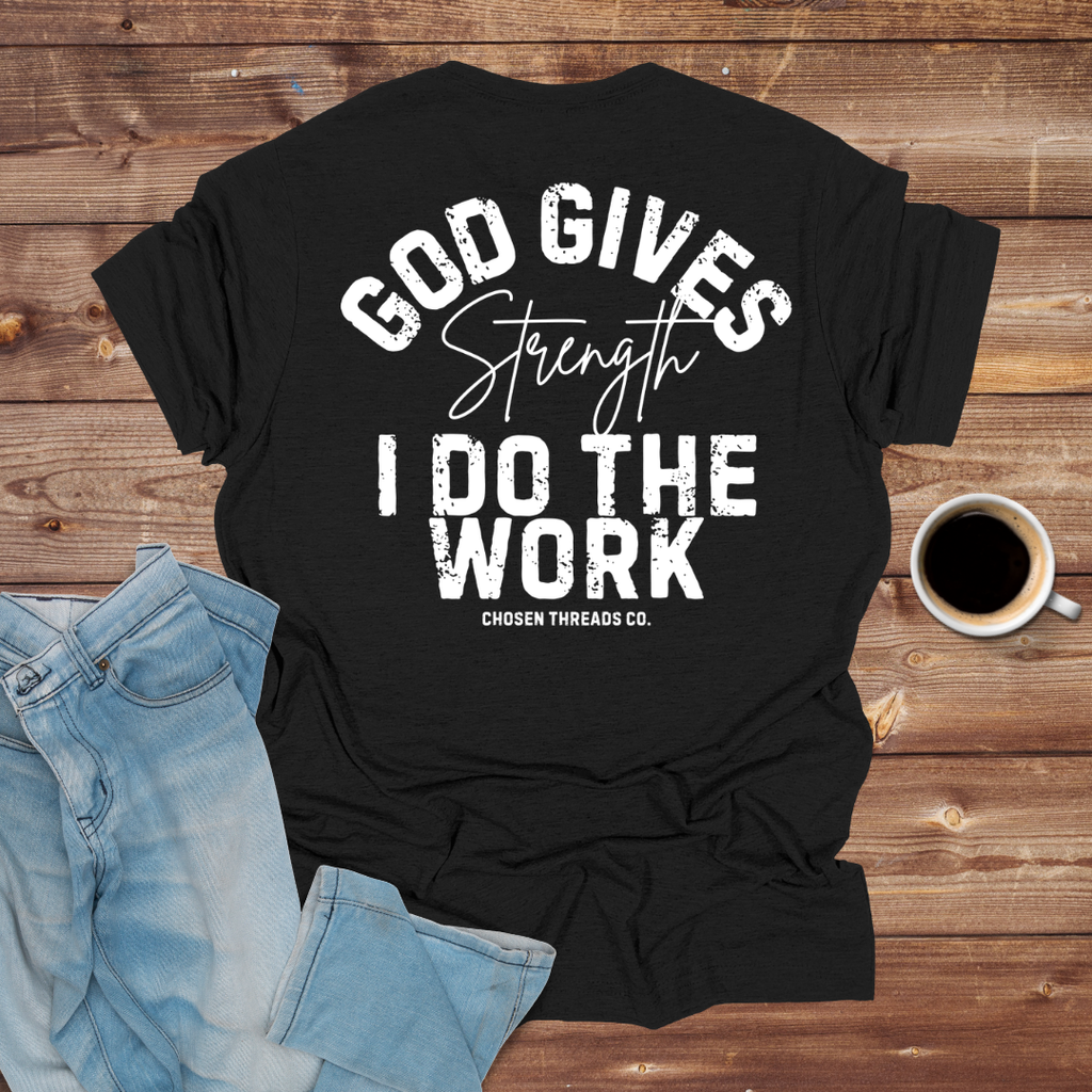 God Gives Strength I Do The Work T-Shirt