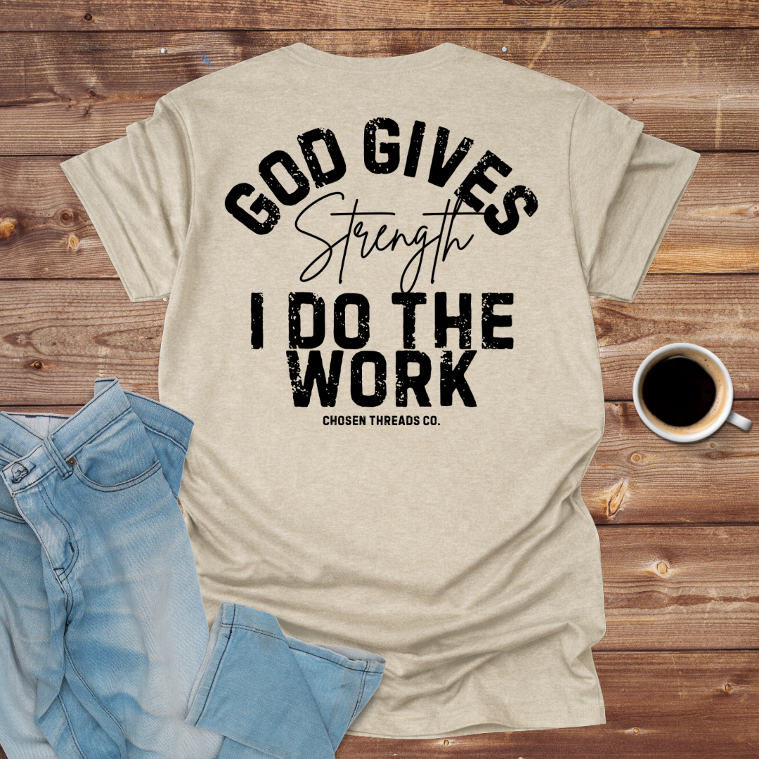 God Gives Strength I Do The Work T-Shirt