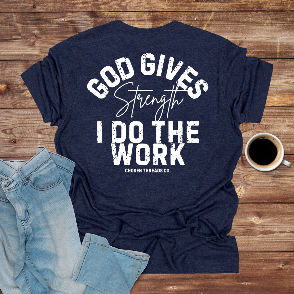 God Gives Strength I Do The Work T-Shirt