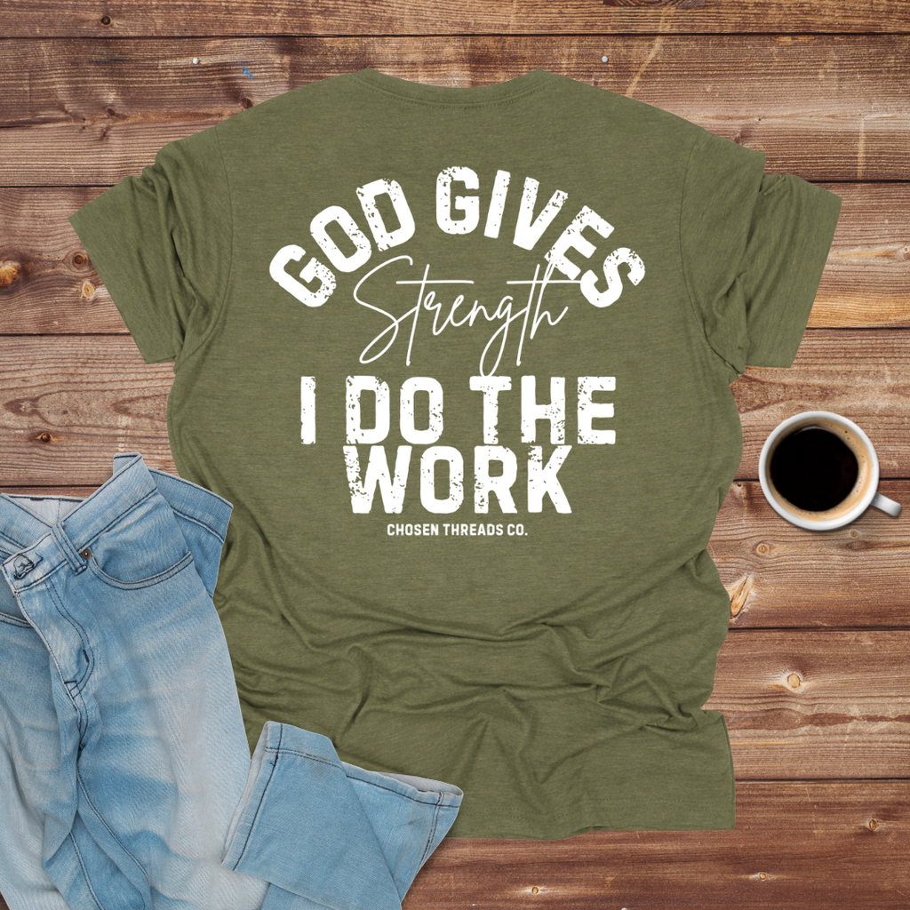 God Gives Strength I Do The Work T-Shirt