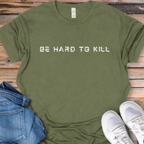 Be Hard To Kill T-Shirt