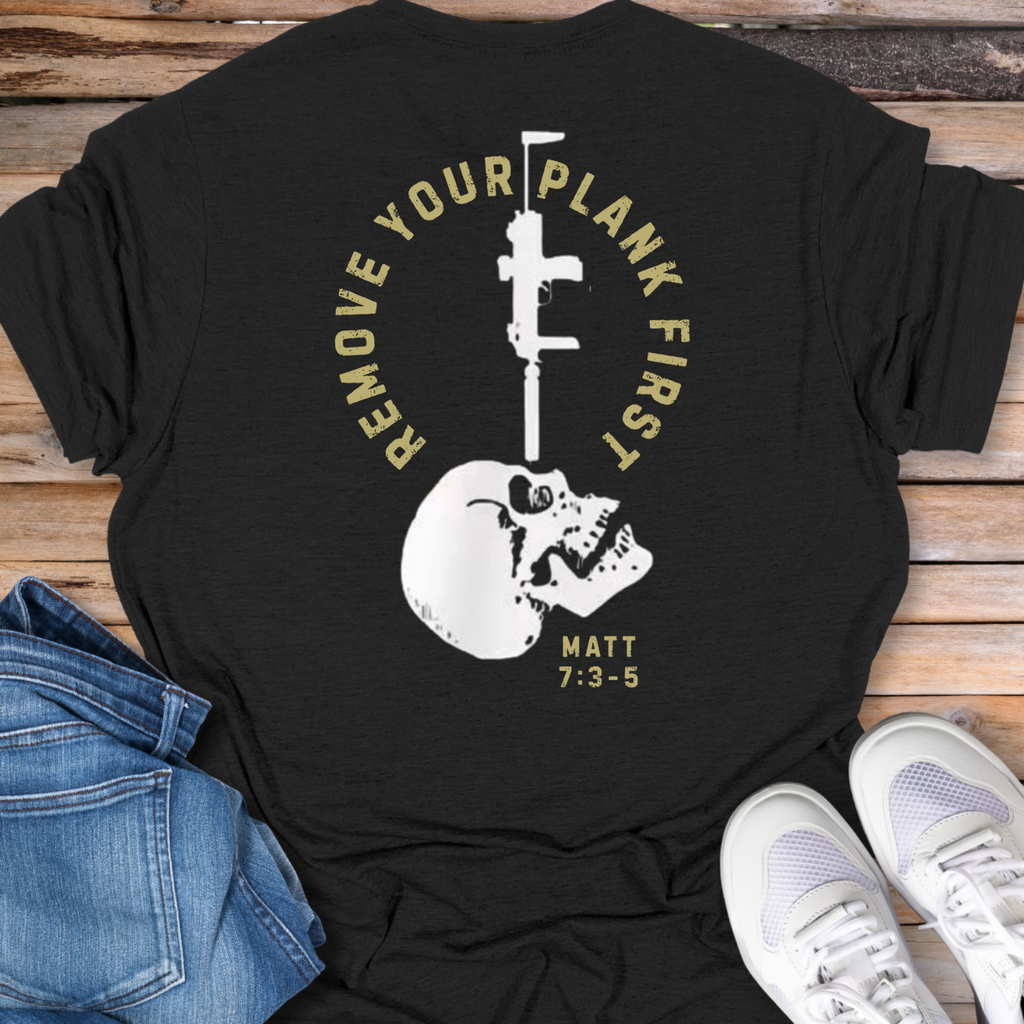 Remove Your Plank First (Matthew 7:3-5) T-Shirt
