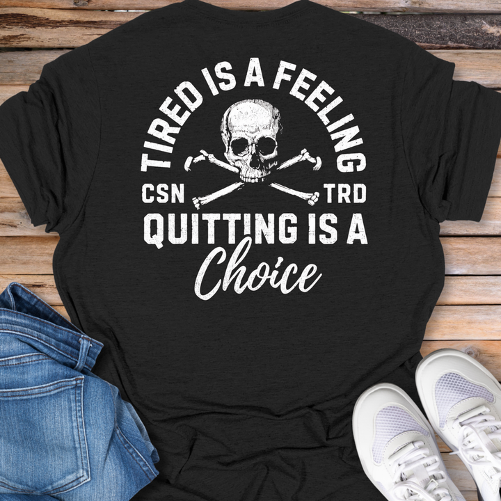Tired Is a Feeling, Quitting Is a Choice T-Shirt