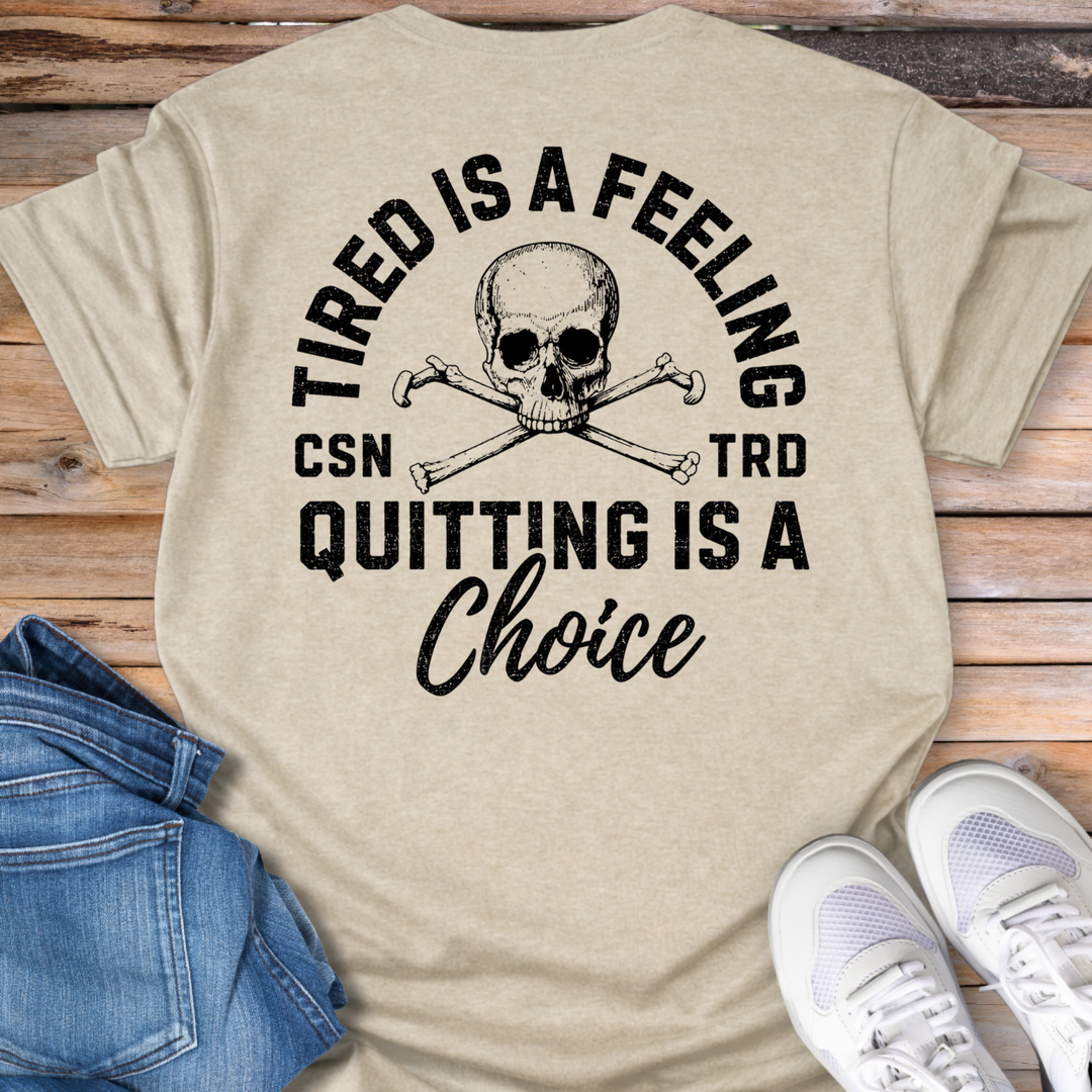 Tired Is a Feeling, Quitting Is a Choice T-Shirt