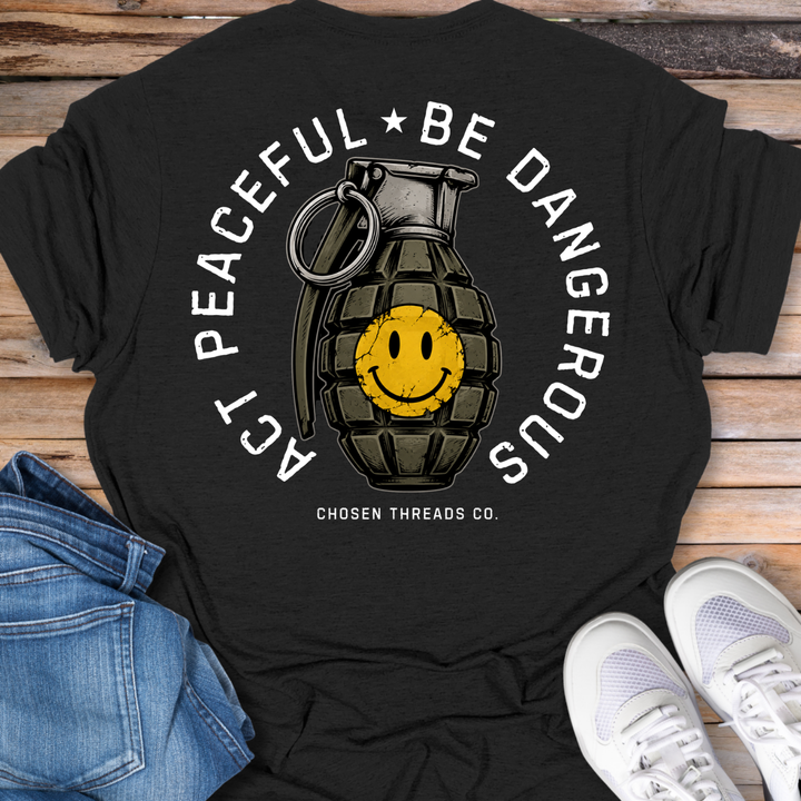 Act Peaceful Be Dangerous T-Shirt