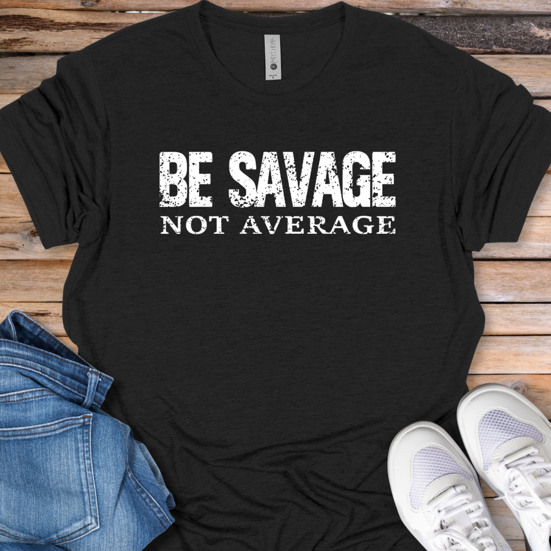 Be Savage Not Average T-Shirt