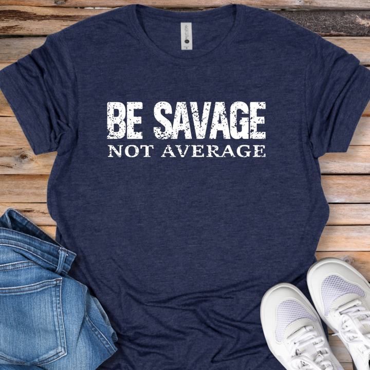 Be Savage Not Average T-Shirt