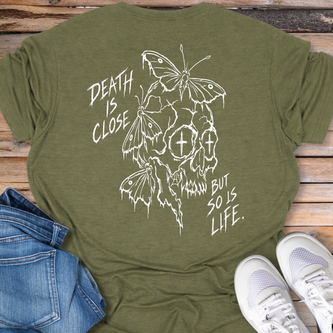 Death Is Close But So Is Life T-Shirt