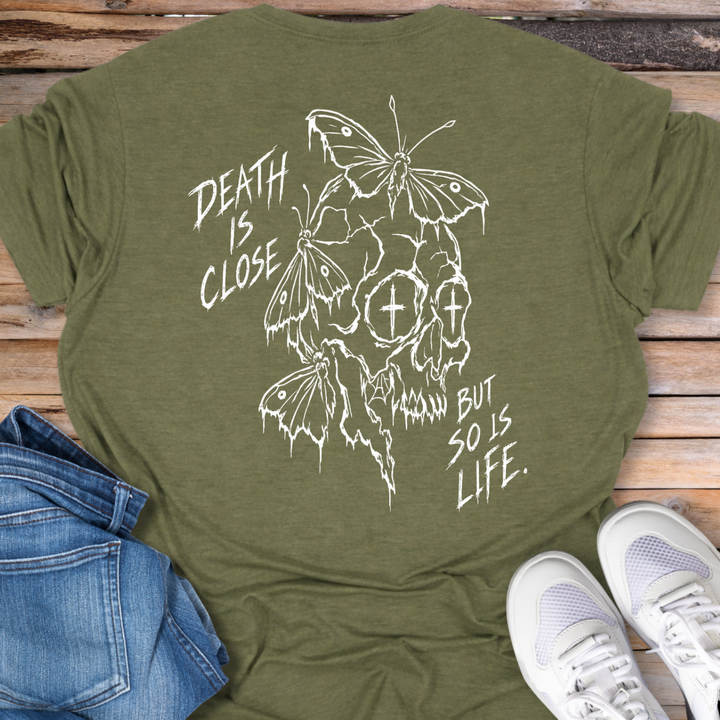 Death Is Close But So Is Life T-Shirt
