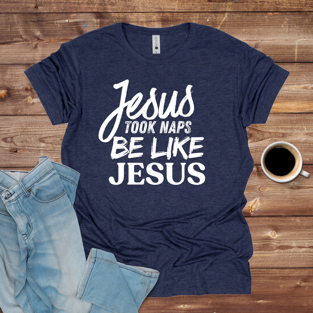 "Jesus Took Naps, Be Like Jesus" Tee